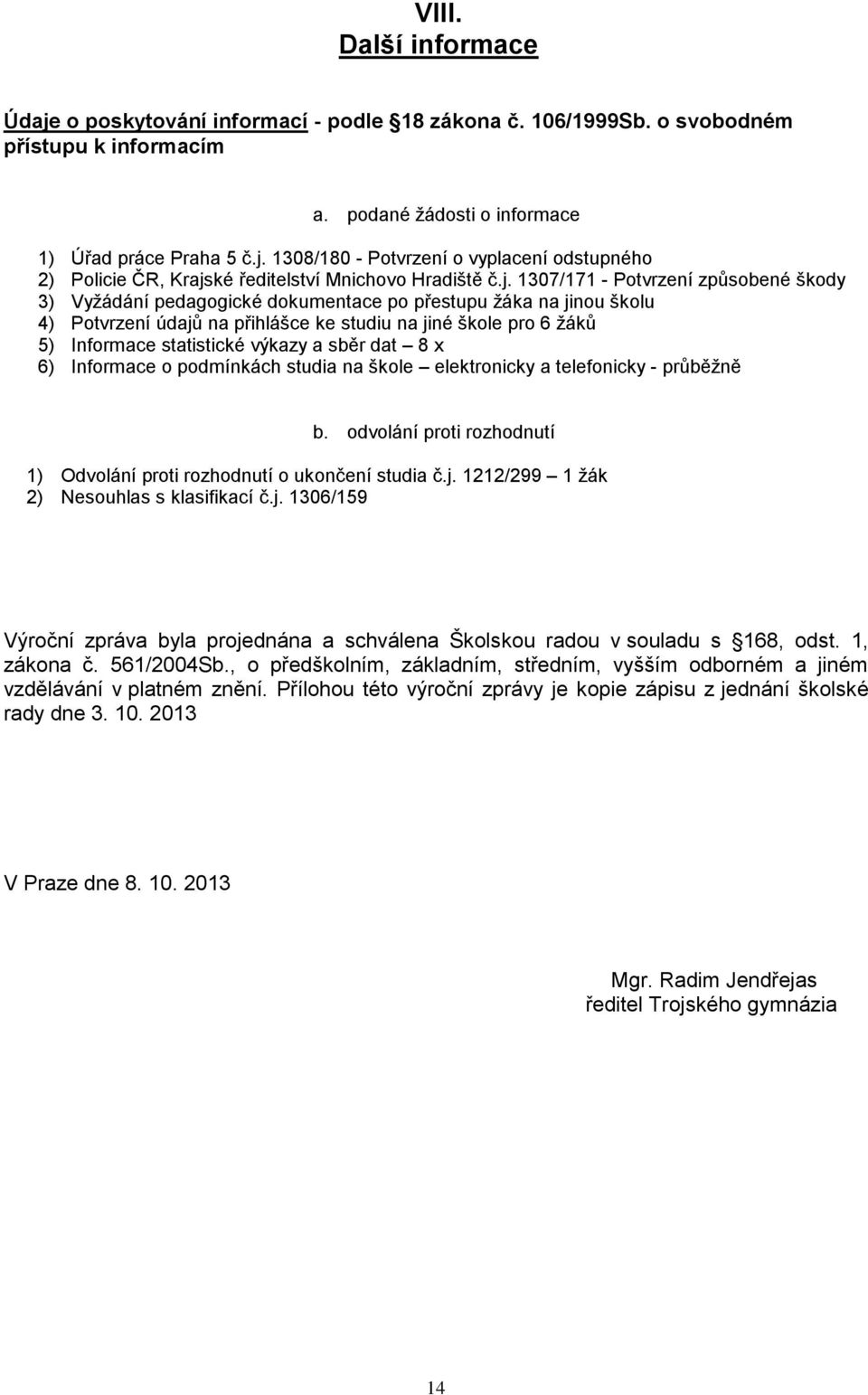 a sběr dat 8 x 6) Informace o podmínkách studia na škole elektronicky a telefonicky průběžně b. odvolání proti rozhodnutí ) Odvolání proti rozhodnutí o ukončení studia č.j.