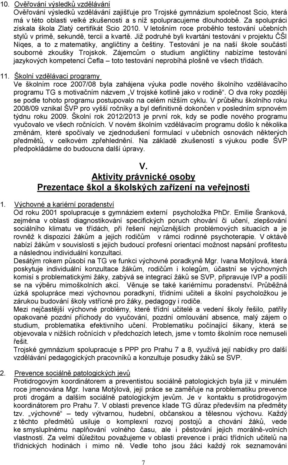 Již podruhé byli kvartáni testováni v projektu ČŠI Niqes, a to z matematiky, angličtiny a češtiny. Testování je na naší škole součástí souborné zkoušky Trojskok.