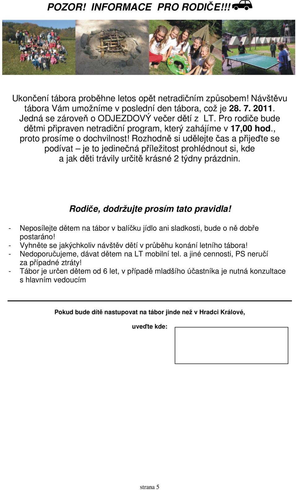 Rozhodně si udělejte čas a přijeďte se podívat je to jedinečná příležitost prohlédnout si, kde a jak děti trávily určitě krásné 2 týdny prázdnin. Rodiče, dodržujte prosím tato pravidla!