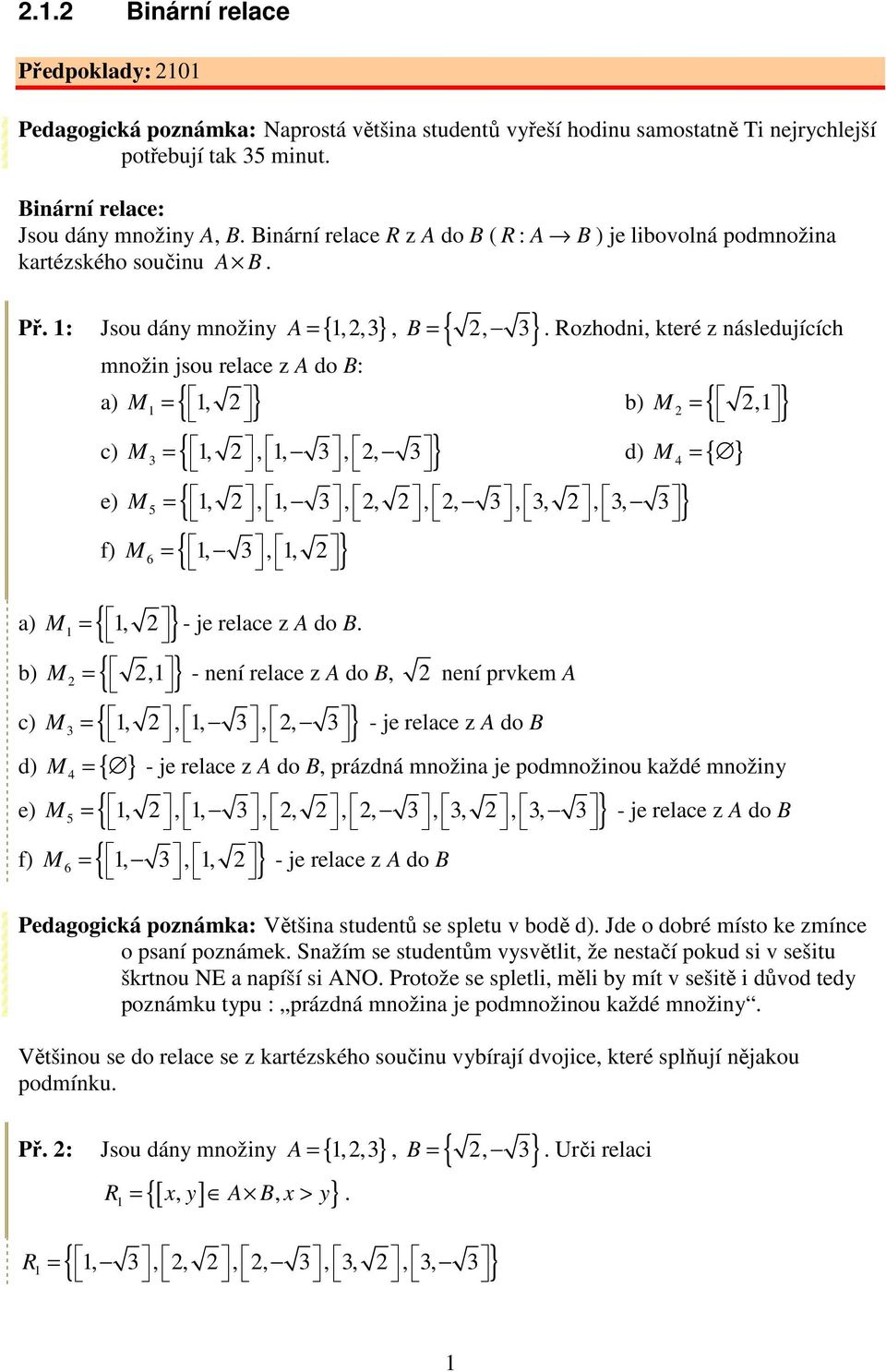 Rozhodni, které z následujících a) = { } b) M = {, } c) M = {,,,,, d) M = { } e) M = {,,,,,,,,,,, f) M 6 = {,,, } a) M = {, }.