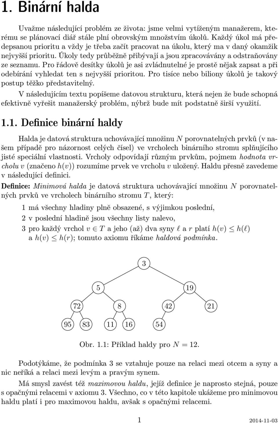 Pro řádově desítky úkolů je asi zvládnutelné je prostě nějak zapsat a při odebírání vyhledat ten s nejvyšší prioritou. Pro tisíce nebo biliony úkolů je takový postup těžko představitelný.