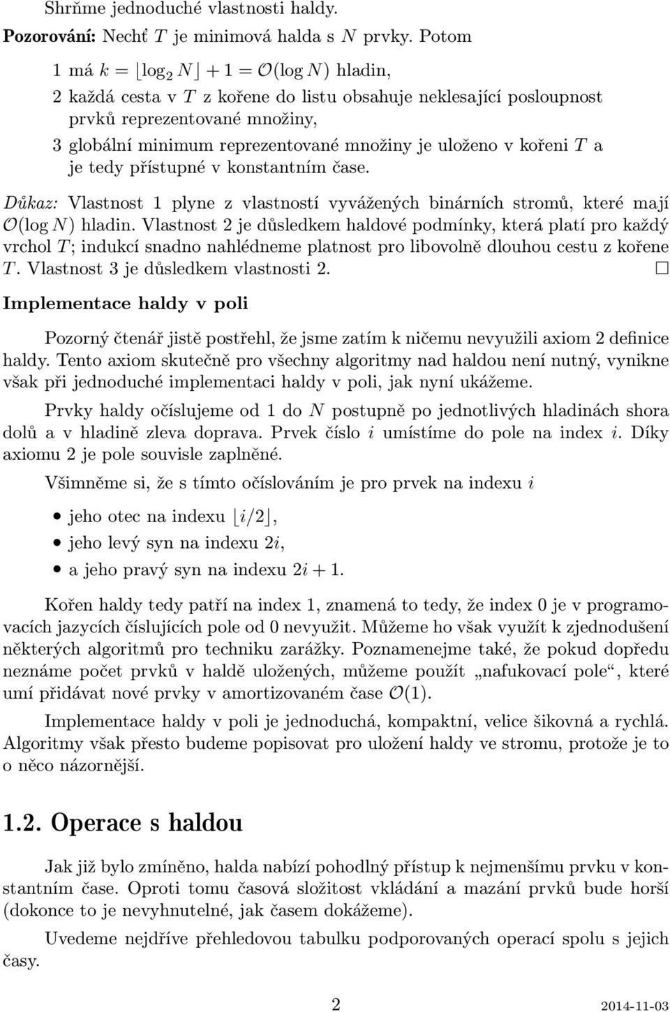 kořeni T a je tedy přístupné v konstantním čase. Důkaz: Vlastnost 1 plyne z vlastností vyvážených binárních stromů, které mají O(log N) hladin.