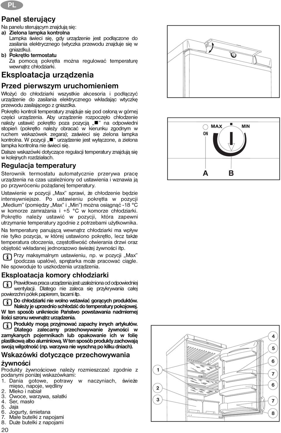 Eksploatacja urz¹dzenia Przed pierwszym uruchomieniem W³o yæ do ch³odziarki wszystkie akcesoria i pod³¹czyæ urz¹dzenie do zasilania elektrycznego wk³adaj¹c wtyczkê przewodu zasilaj¹cego z gniazdka.