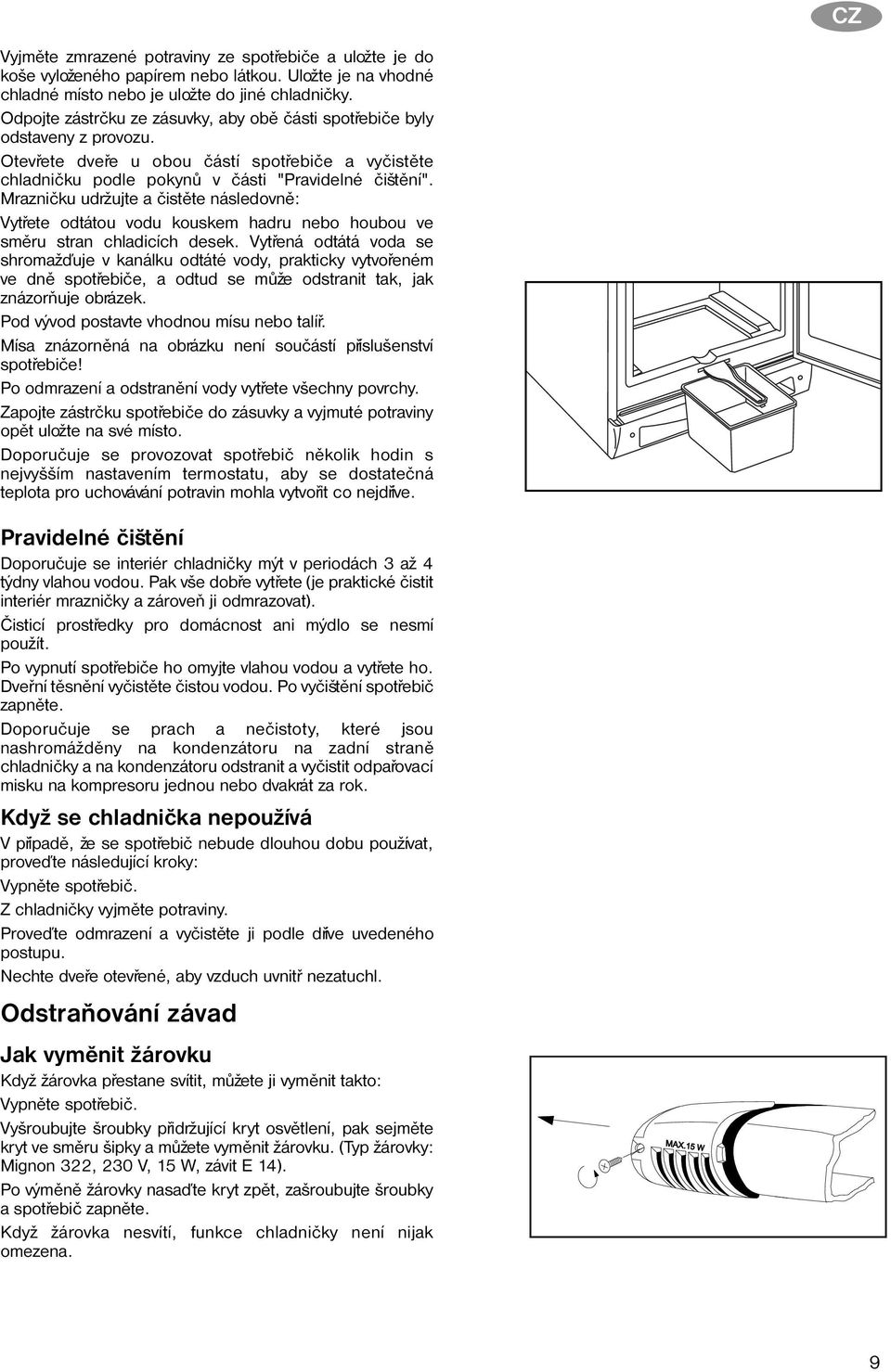 Mraznièku udržujte a èistìte následovnì: Vytøete odtátou vodu kouskem hadru nebo houbou ve smìru stran chladicích desek.