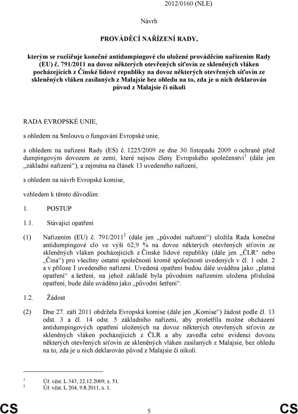 na to, zda je u nich deklarován původ z Malajsie či nikoli RADA EVROPSKÉ UNIE, s ohledem na Smlouvu o fungování Evropské unie, s ohledem na nařízení Rady (ES) č. 1225/2009 ze dne 30.