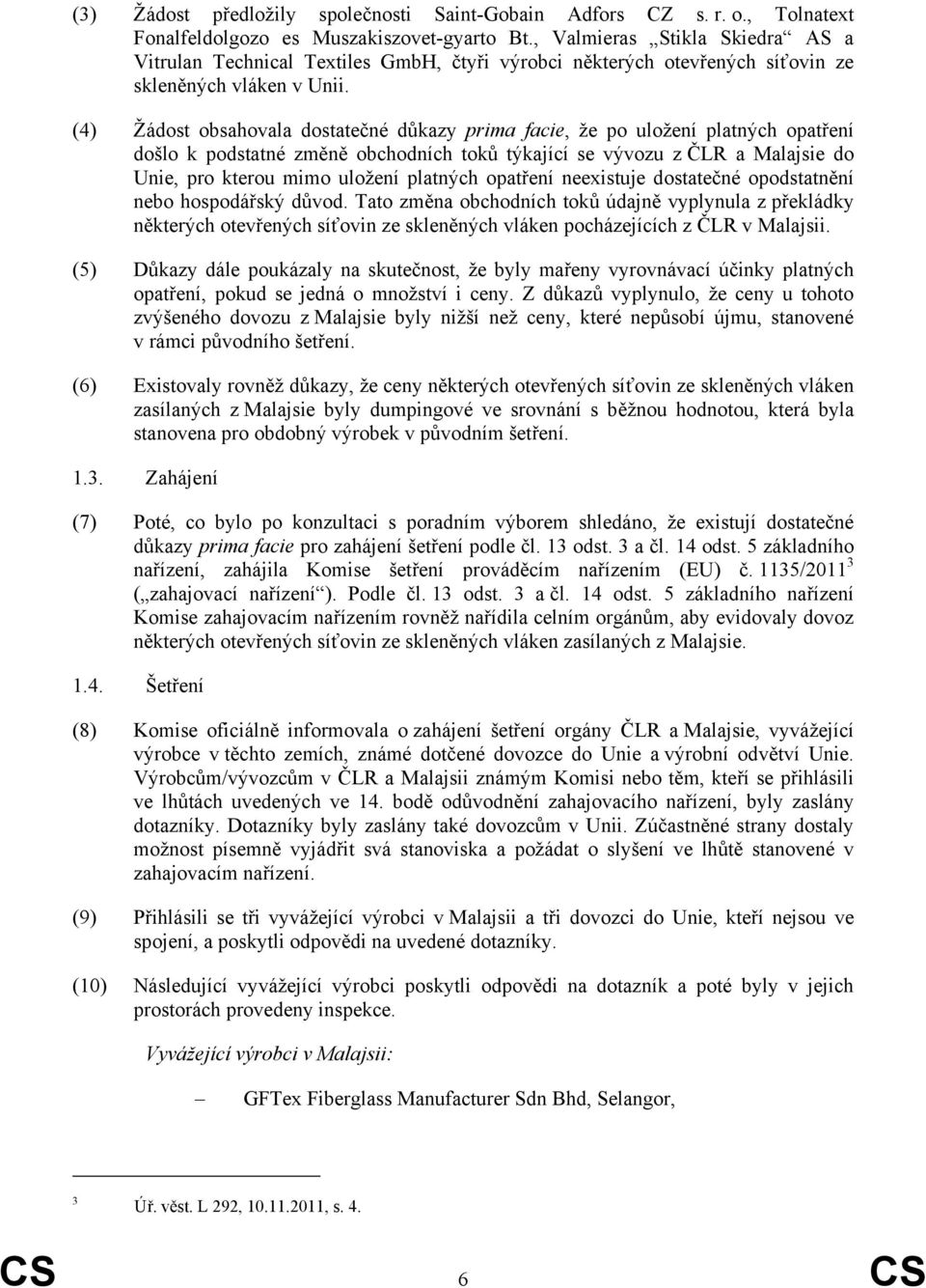 (4) Žádost obsahovala dostatečné důkazy prima facie, že po uložení platných opatření došlo k podstatné změně obchodních toků týkající se vývozu z ČLR a Malajsie do Unie, pro kterou mimo uložení