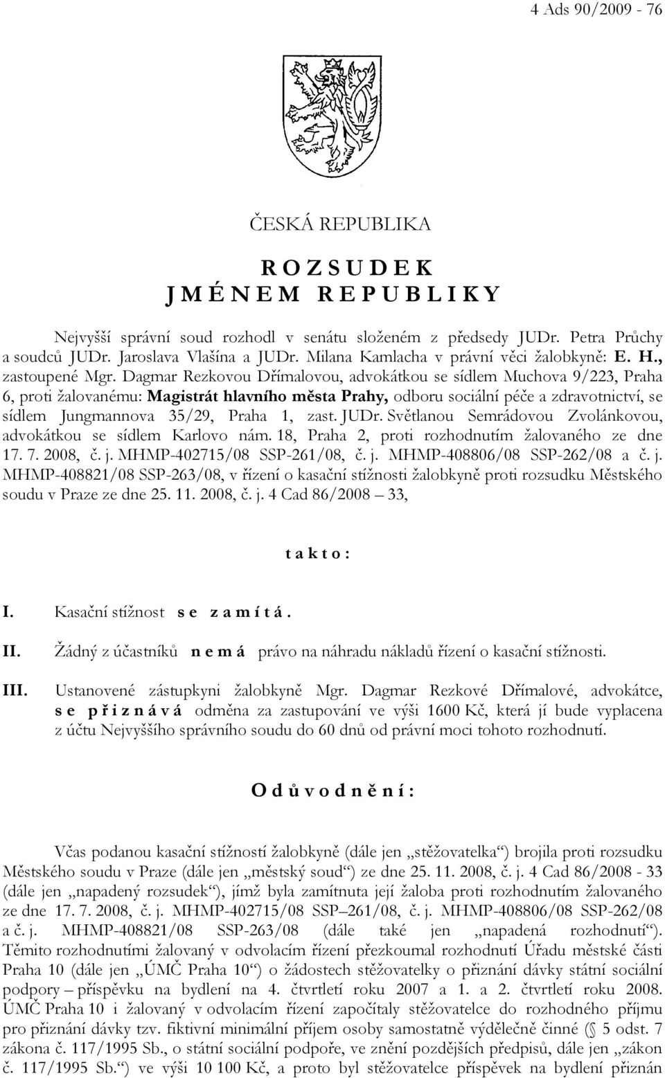 Dagmar Rezkovou Dřímalovou, advokátkou se sídlem Muchova 9/223, Praha 6, proti žalovanému: Magistrát hlavního města Prahy, odboru sociální péče a zdravotnictví, se sídlem Jungmannova 35/29, Praha 1,