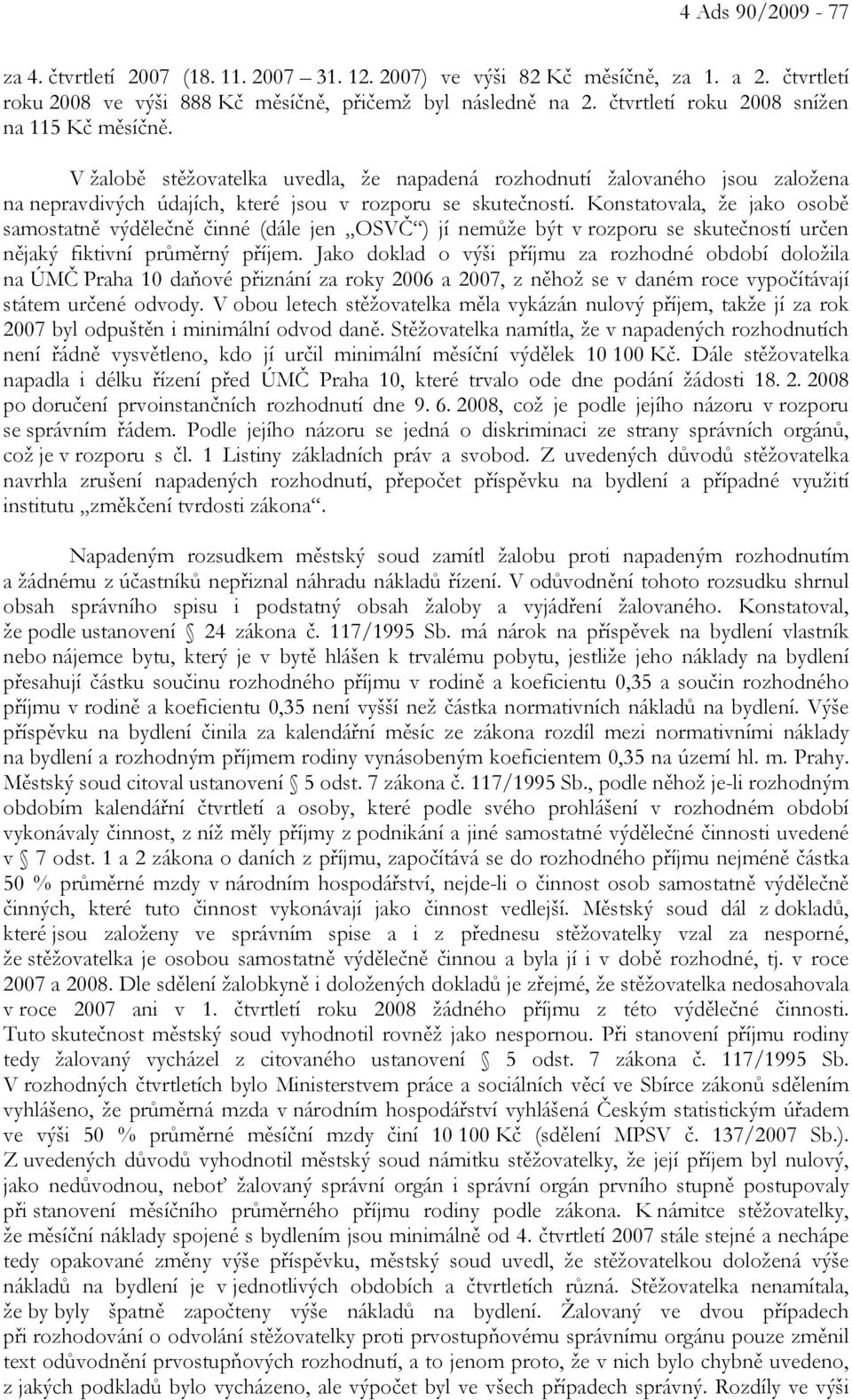 Konstatovala, že jako osobě samostatně výdělečně činné (dále jen OSVČ ) jí nemůže být v rozporu se skutečností určen nějaký fiktivní průměrný příjem.