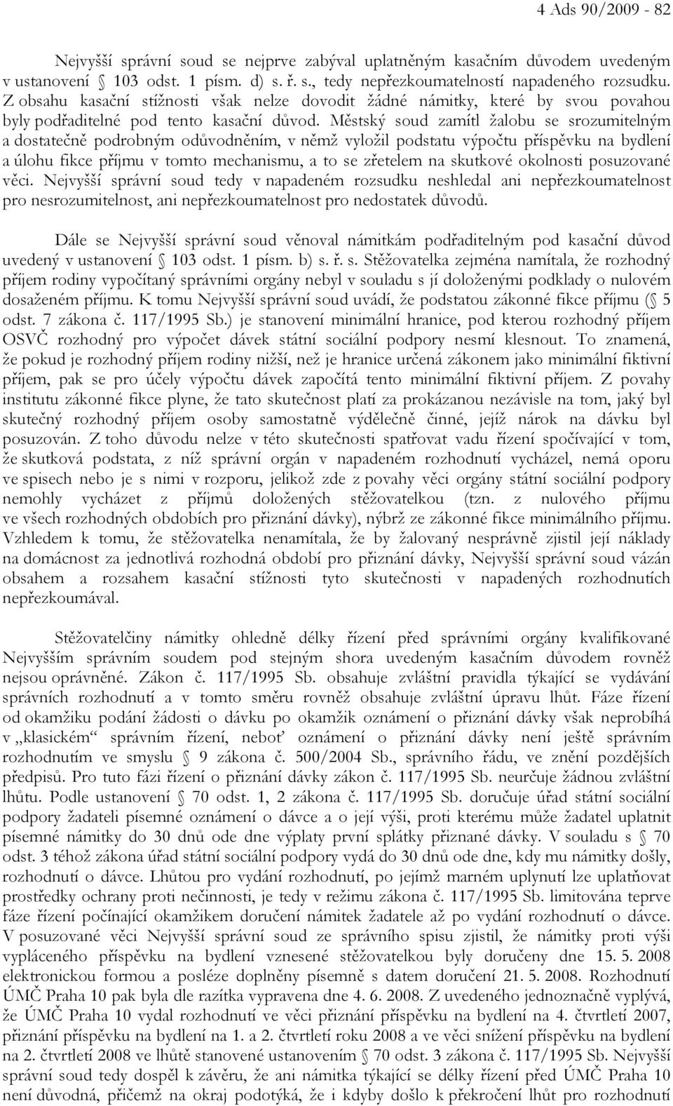 Městský soud zamítl žalobu se srozumitelným a dostatečně podrobným odůvodněním, v němž vyložil podstatu výpočtu příspěvku na bydlení a úlohu fikce příjmu v tomto mechanismu, a to se zřetelem na