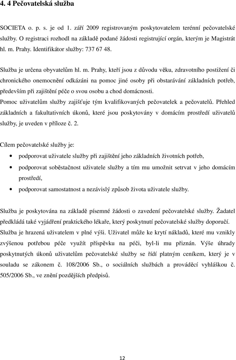 Prahy. Identifikátor služby: 737 67 48. Služba je určena obyvatelům hl. m.