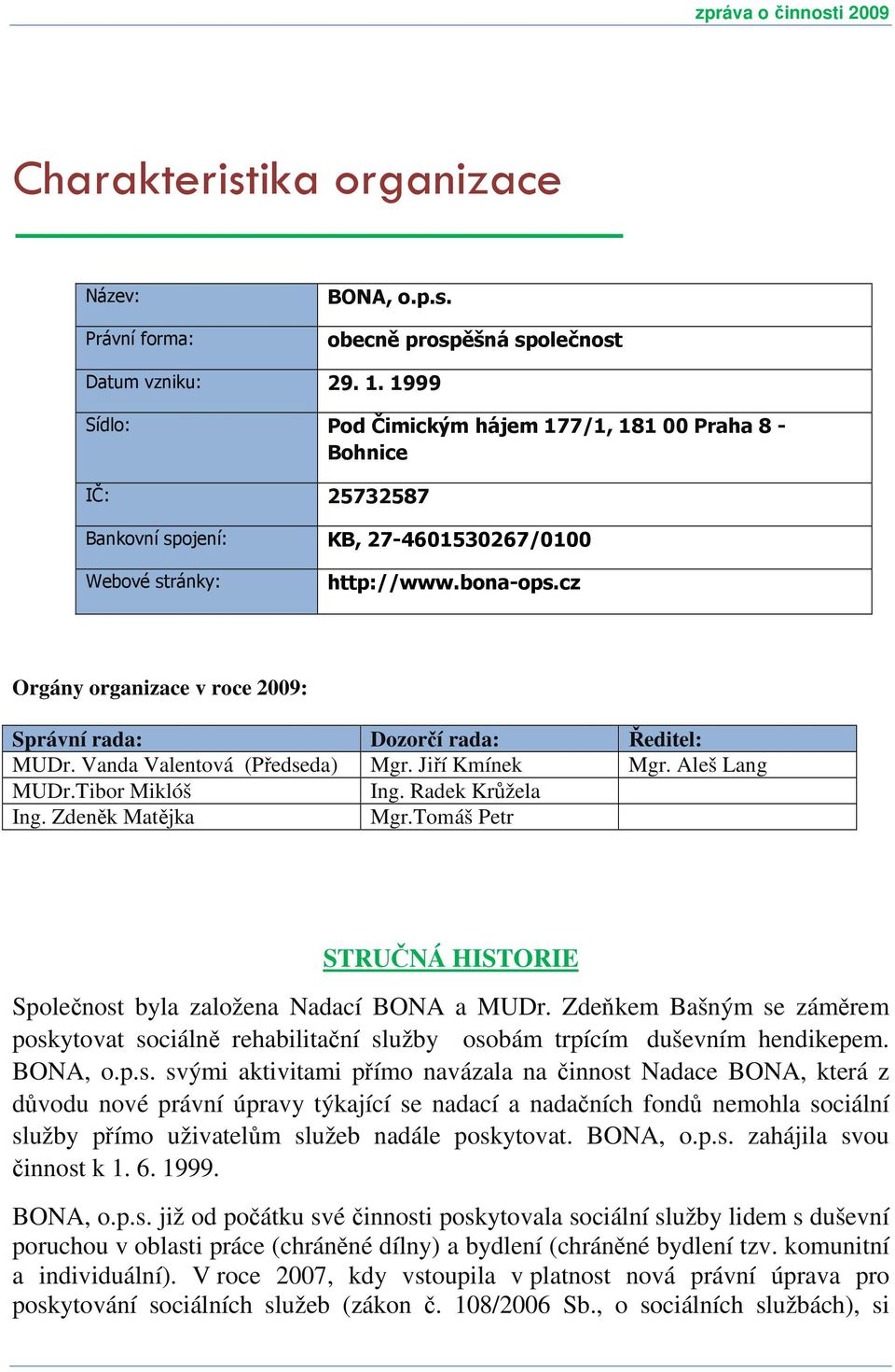 cz Orgány organizace v roce 2009: Správní rada: Dozorčí rada: Ředitel: MUDr. Vanda Valentová (Předseda) Mgr. Jiří Kmínek Mgr. Aleš Lang MUDr.Tibor Miklóš Ing. Radek Krůžela Ing. Zdeněk Matějka Mgr.