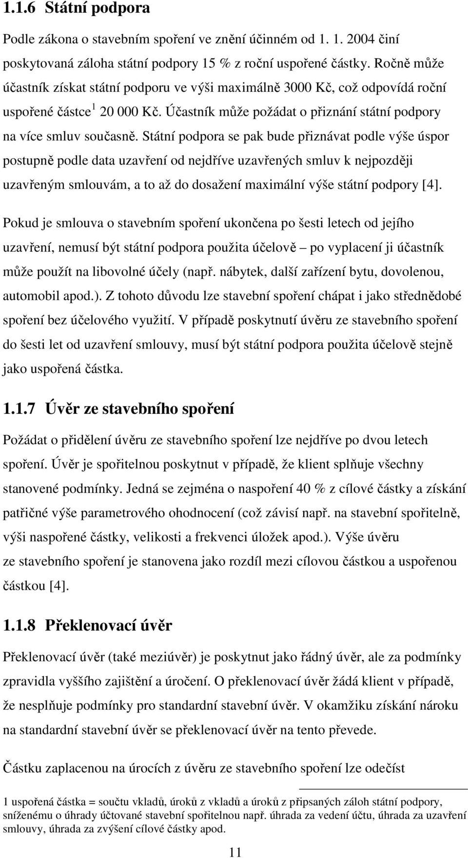 Státní podpora se pak bude přiznávat podle výše úspor postupně podle data uzavření od nejdříve uzavřených smluv k nejpozději uzavřeným smlouvám, a to až do dosažení maximální výše státní podpory [4].