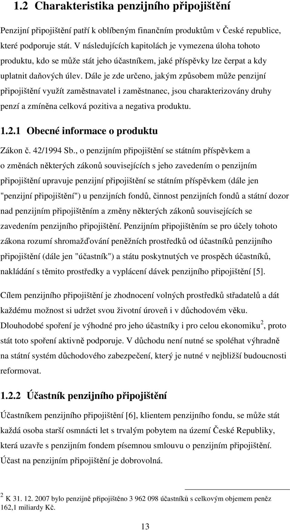 Dále je zde určeno, jakým způsobem může penzijní připojištění využít zaměstnavatel i zaměstnanec, jsou charakterizovány druhy penzí a zmíněna celková pozitiva a negativa produktu. 1.2.