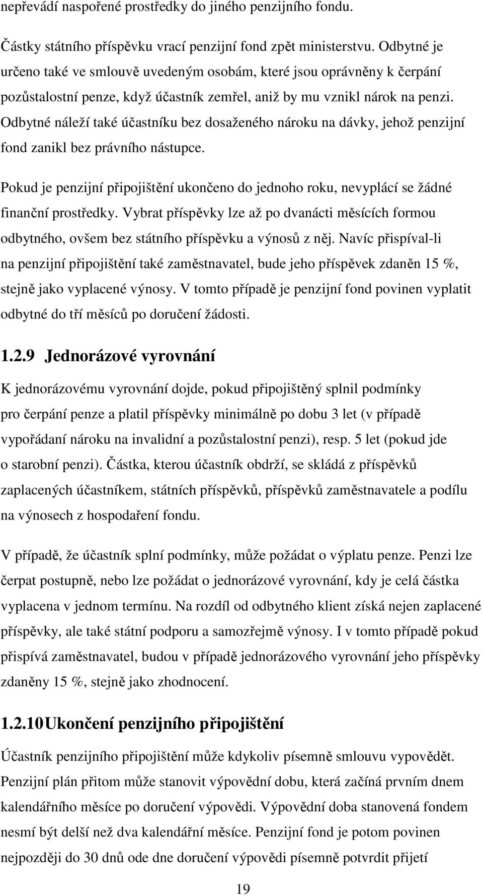 Odbytné náleží také účastníku bez dosaženého nároku na dávky, jehož penzijní fond zanikl bez právního nástupce.