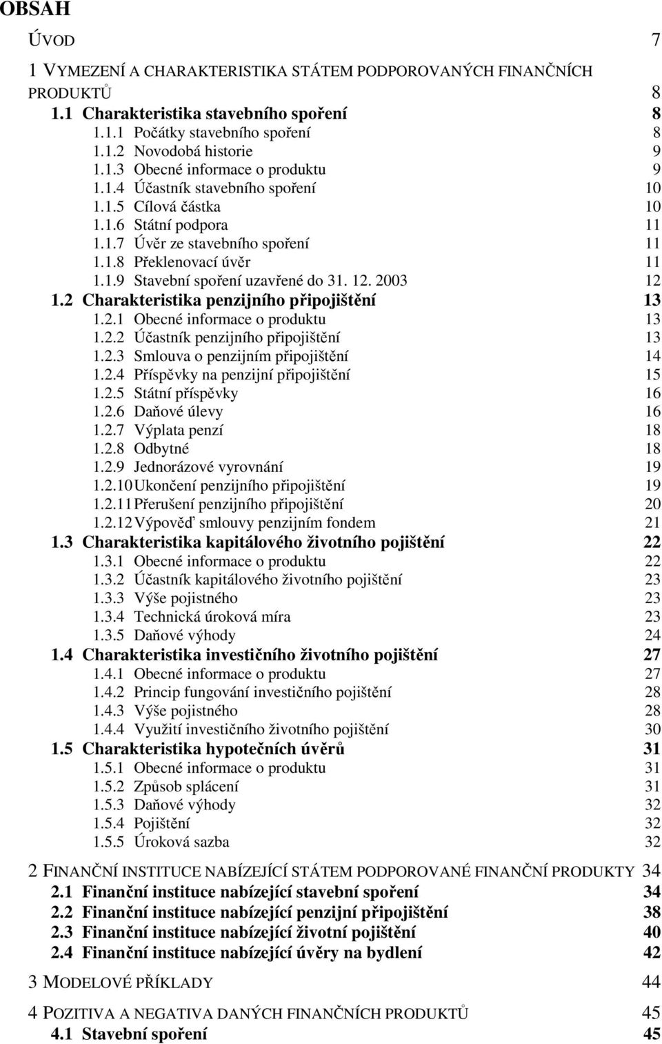 2 Charakteristika penzijního připojištění 13 1.2.1 Obecné informace o produktu 13 1.2.2 Účastník penzijního připojištění 13 1.2.3 Smlouva o penzijním připojištění 14 1.2.4 Příspěvky na penzijní připojištění 15 1.