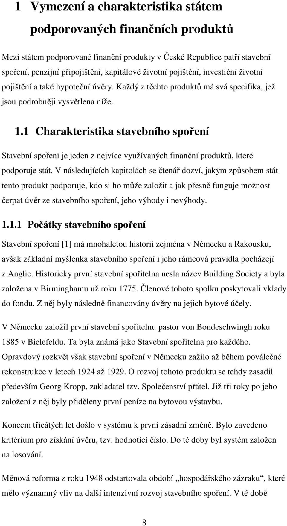 1 Charakteristika stavebního spoření Stavební spoření je jeden z nejvíce využívaných finanční produktů, které podporuje stát.