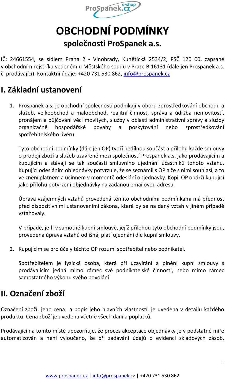 velkoobchod a maloobchod, realitní činnost, správa a údržba nemovitostí, pronájem a půjčování věcí movitých, služby v oblasti administrativní správy a služby organizačně hospodářské povahy a