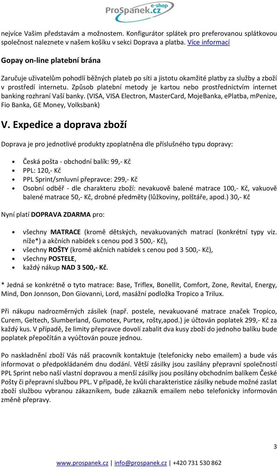 Způsob platební metody je kartou nebo prostřednictvím internet banking rozhraní Vaší banky. (VISA, VISA Electron, MasterCard, MojeBanka, eplatba, mpenize, Fio Banka, GE Money, Volksbank) V.