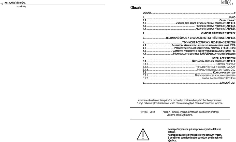 ... PŘENOSOVÁ RYCHLOST MEZI VSTUPNÍM ZAŘÍZENÍM A TARFLEXEM.... PARAMETRY PŘENOSOVÉHO SLOVA VÝSTUPNÍHO ZAŘÍZENÍ (NAPŘ. ).... PŘENOSOVÁ RYCHLOST MEZI TARFLEXEM A VÝSTUPNÍM ZAŘÍZENÍM.... INSTALACE ZAŘÍZENÍ.