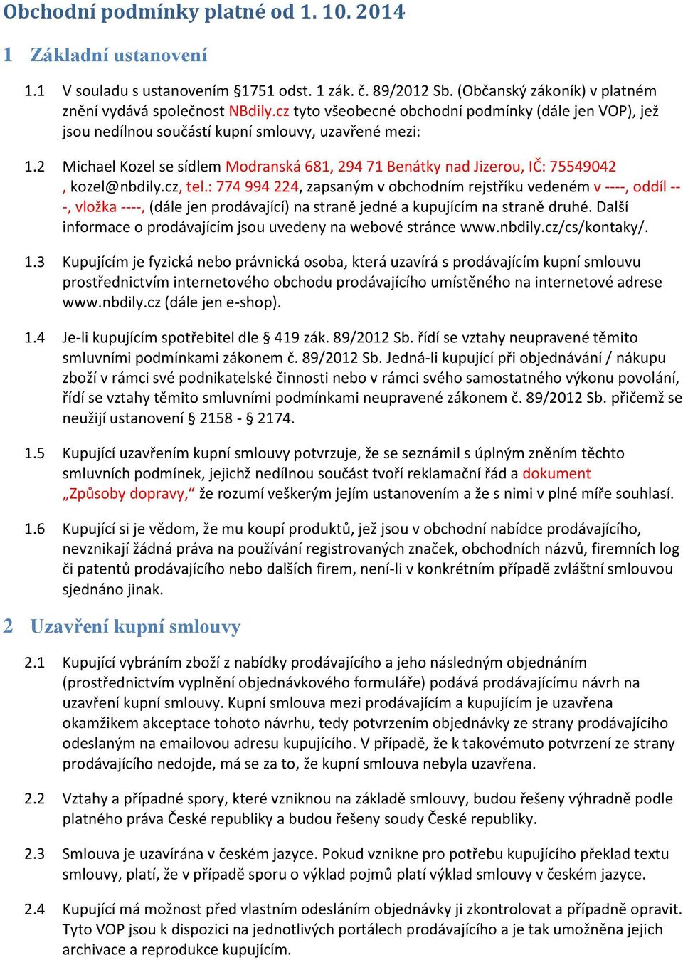 2 Michael Kozel se sídlem Modranská 681, 294 71 Benátky nad Jizerou, IČ: 75549042, kozel@nbdily.cz, tel.