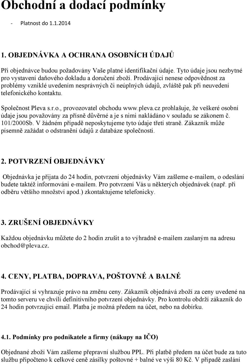 Prodávající nenese odpovědnost za problémy vzniklé uvedením nesprávných či neúplných údajů, zvláště pak při neuvedení telefonického kontaktu. Společnost Pleva s.r.o., provozovatel obchodu www.pleva.