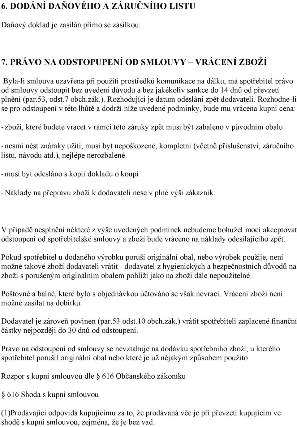 do 14 dnů od převzetí plnění (par.53, odst.7 obch.zák.). Rozhodující je datum odeslání zpět dodavateli.