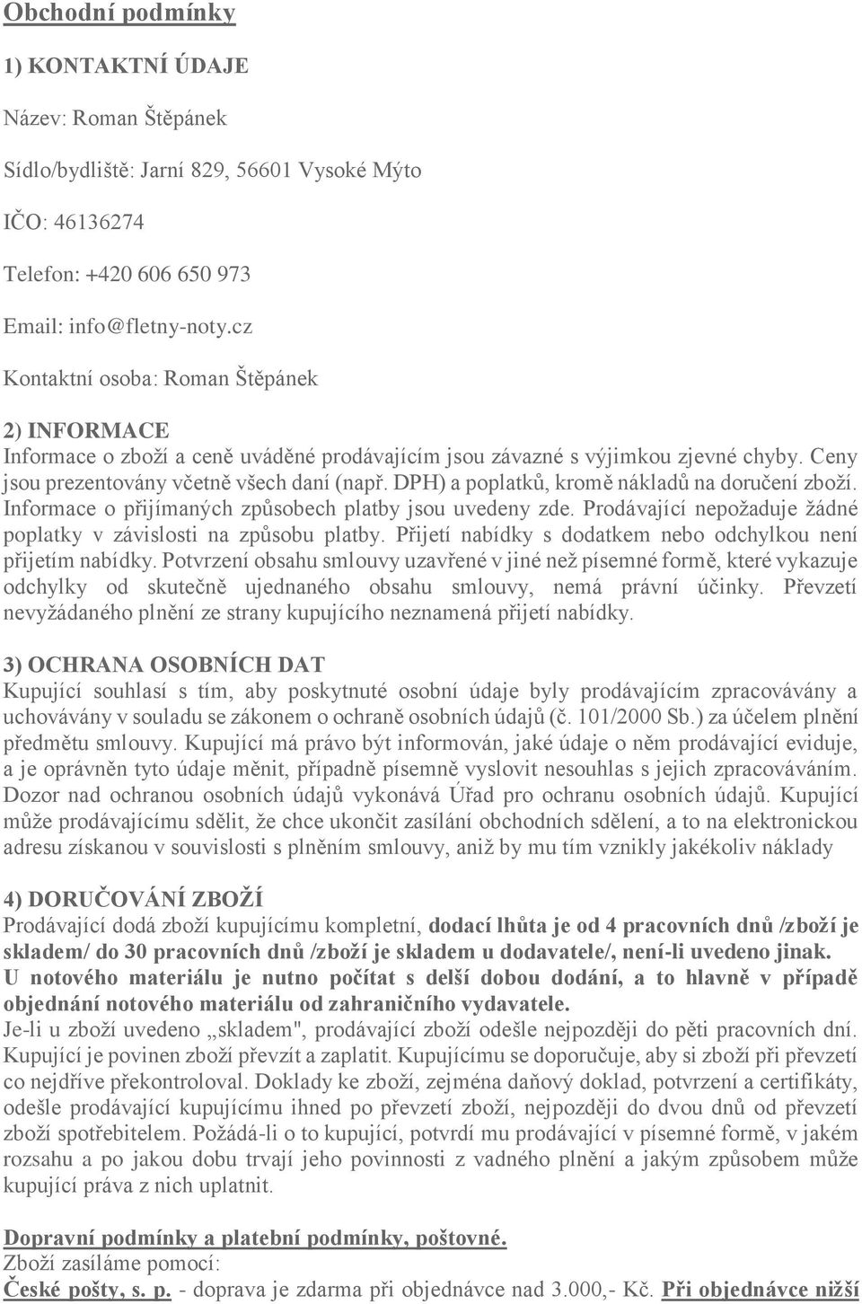 DPH) a poplatků, kromě nákladů na doručení zboží. Informace o přijímaných způsobech platby jsou uvedeny zde. Prodávající nepožaduje žádné poplatky v závislosti na způsobu platby.