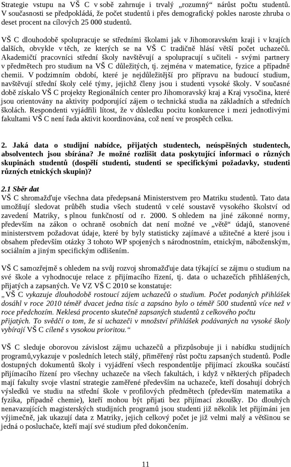 VŠ C dlouhodobě spolupracuje se středními školami jak v Jihomoravském kraji i v krajích dalších, obvykle v těch, ze kterých se na VŠ C tradičně hlásí větší počet uchazečů.