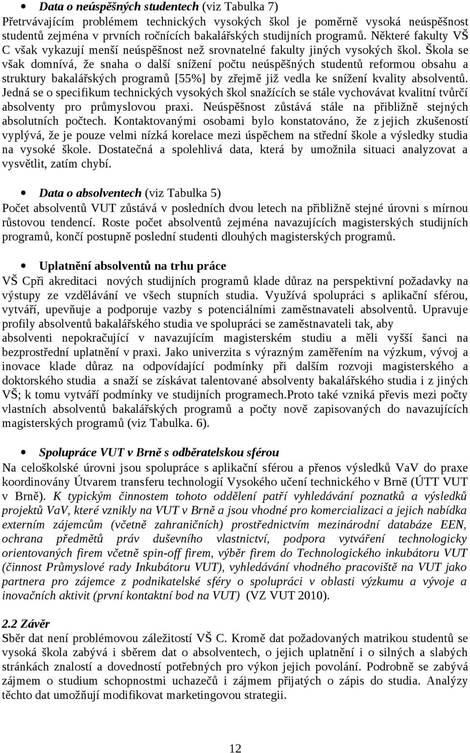 Škola se však domnívá, že snaha o další snížení počtu neúspěšných studentů reformou obsahu a struktury bakalářských programů [55%] by zřejmě již vedla ke snížení kvality absolventů.