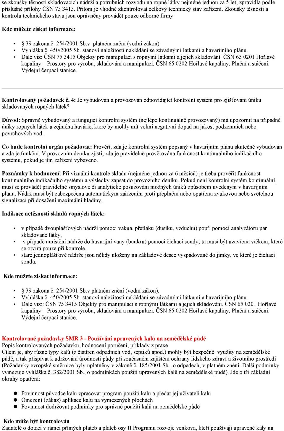 254/2001 Sb.v platném znění (vodní zákon). Vyhláška č. 450/2005 Sb. stanoví náležitosti nakládání se závadnými látkami a havarijního plánu.