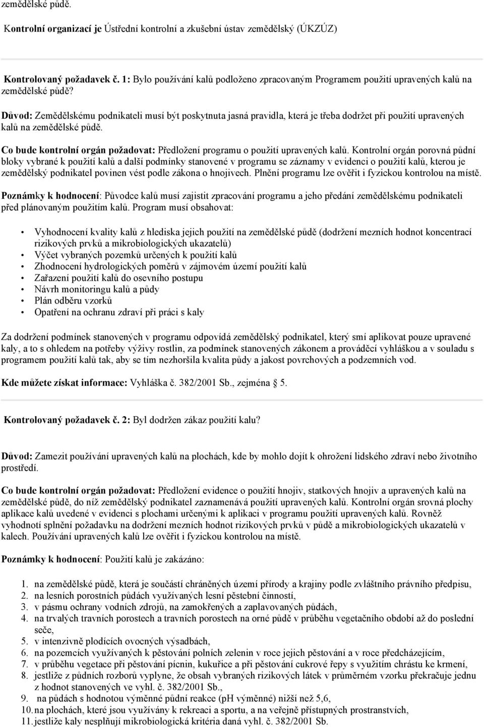 Důvod: Zemědělskému podnikateli musí být poskytnuta jasná pravidla, která je třeba dodržet při použití upravených kalů na zemědělské půdě.