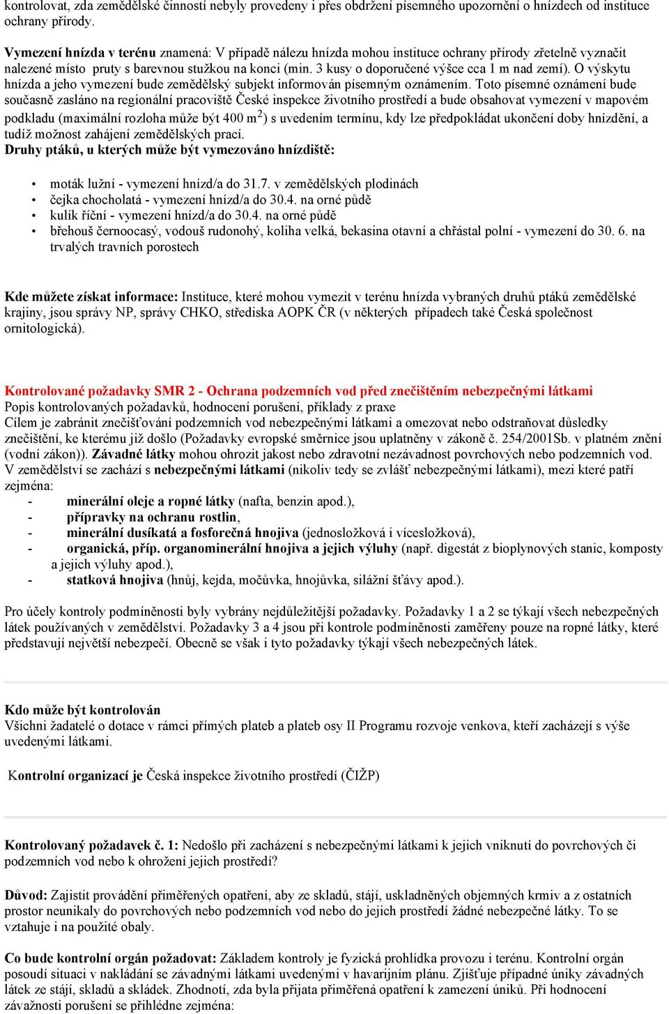 3 kusy o doporučené výšce cca 1 m nad zemí). O výskytu hnízda a jeho vymezení bude zemědělský subjekt informován písemným oznámením.