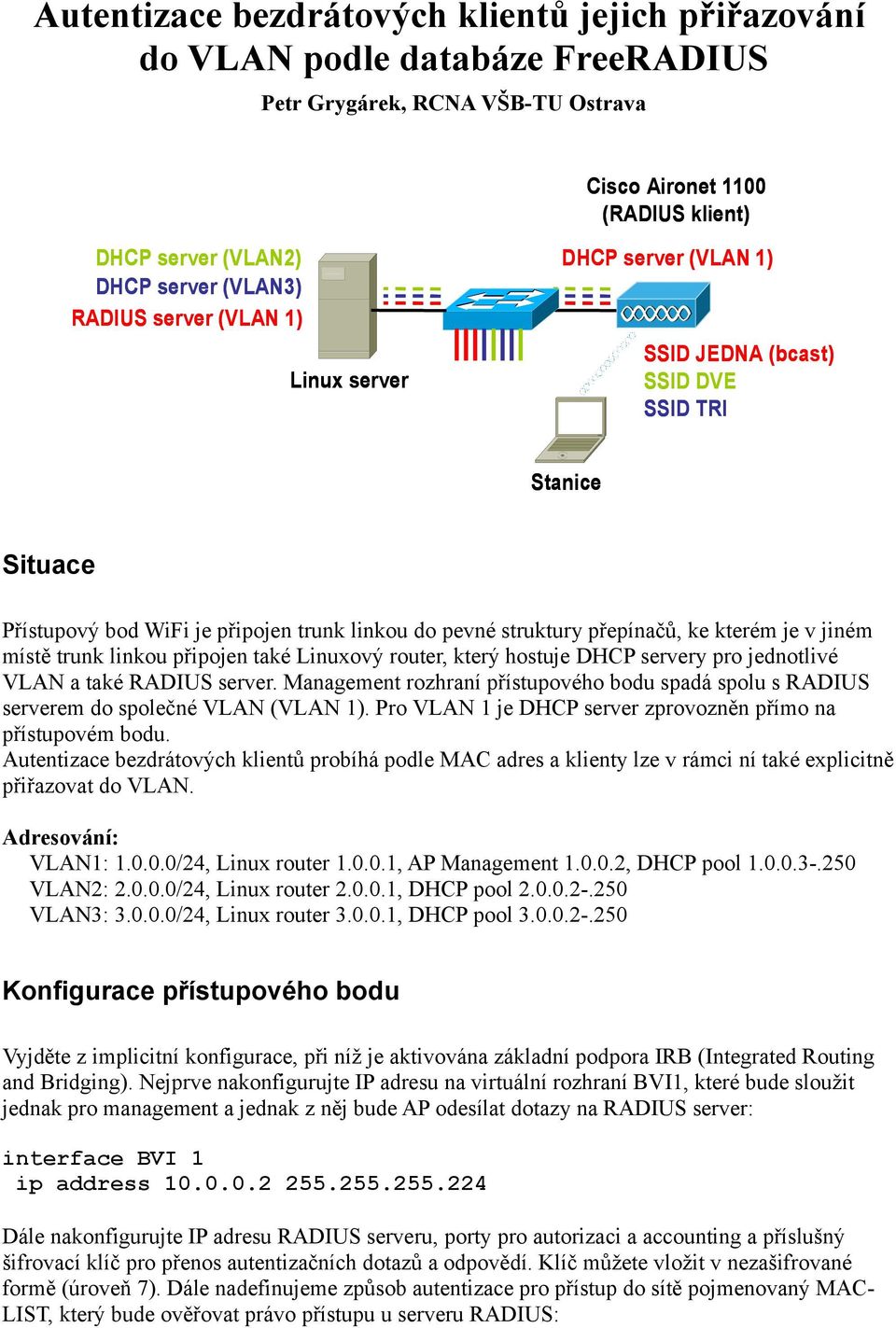 jiném místě trunk linkou připojen také Linuxový router, který hostuje DHCP servery pro jednotlivé VLAN a také RADIUS server.