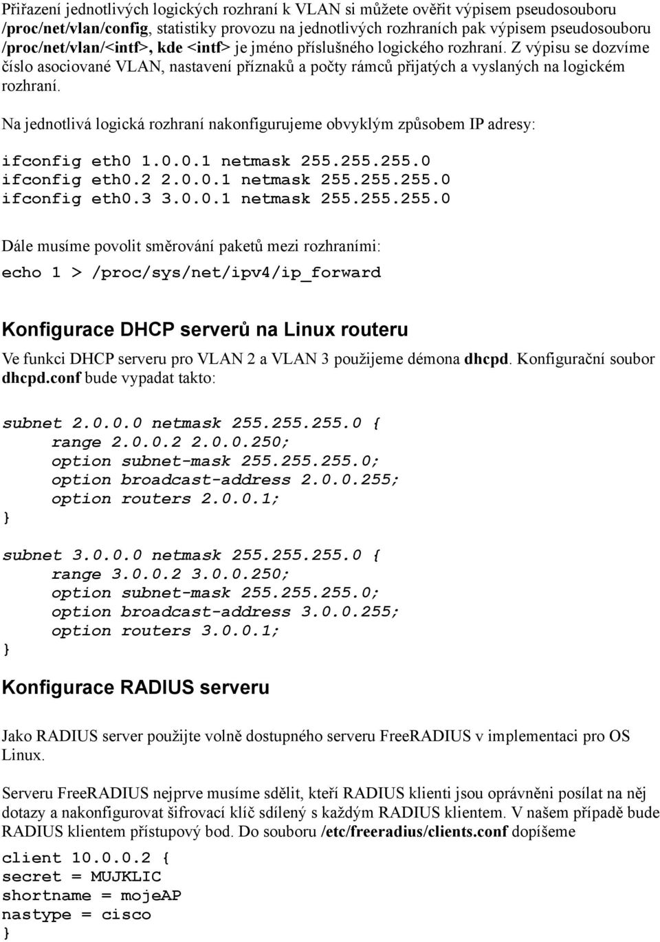 Na jednotlivá logická rozhraní nakonfigurujeme obvyklým způsobem IP adresy: ifconfig eth0 1.0.0.1 netmask 255.