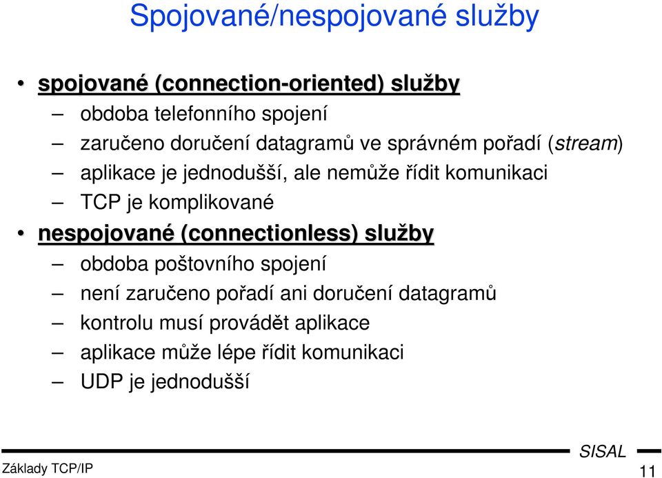 TCP je komplikované nespojované (connectionless) služby obdoba poštovního spojení není zaručeno pořadí ani