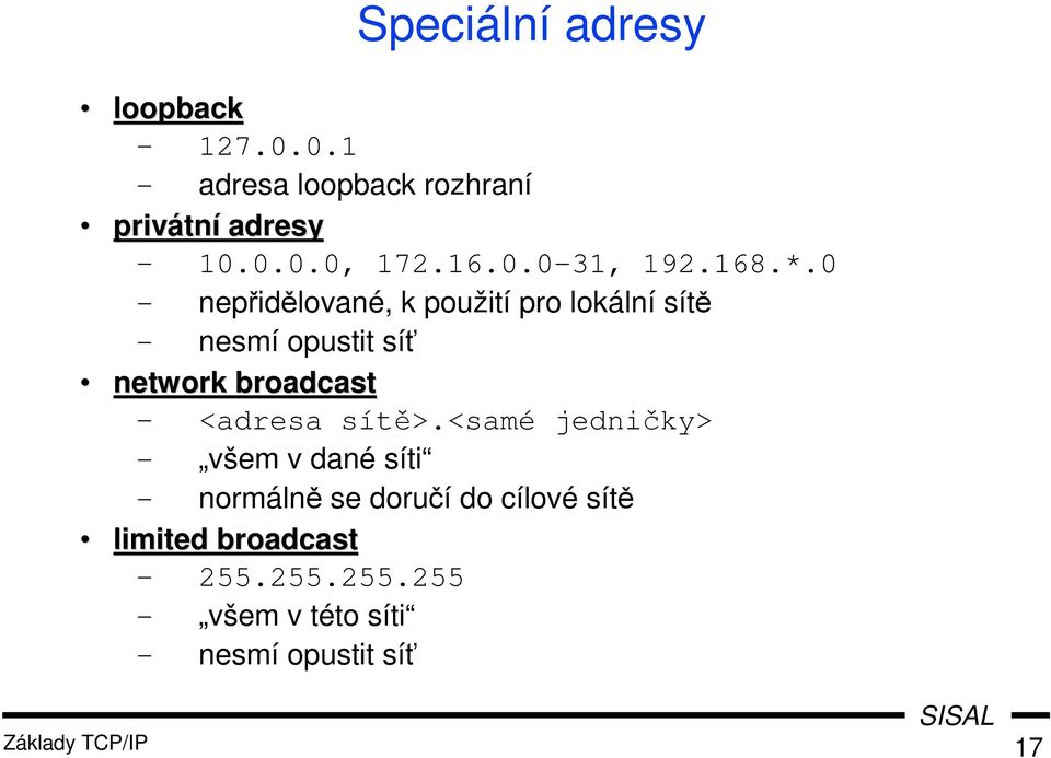 0 nepřidělované, k použití pro lokální sítě nesmí opustit síť network broadcast <adresa