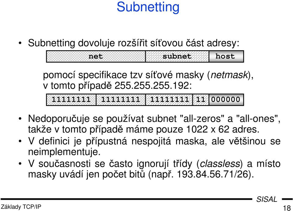 255.255.192: 11111111 11111111 11111111 11 000000 Nedoporučuje se používat subnet "all-zeros" a "all-ones", takže v tomto