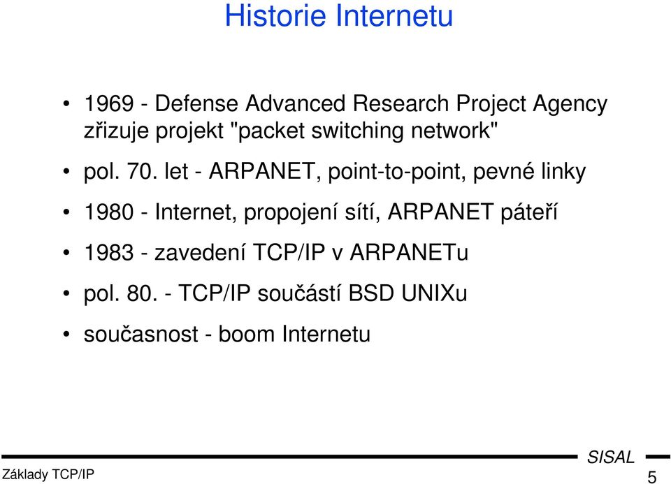 let - ARPANET, point-to-point, pevné linky 1980 - Internet, propojení sítí,