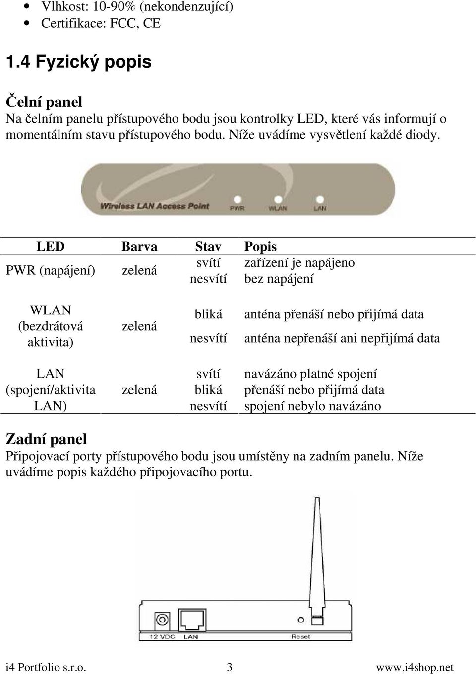 LED Barva Stav Popis svítí zařízení je napájeno PWR (napájení) zelená nesvítí bez napájení WLAN (bezdrátová aktivita) zelená bliká nesvítí anténa přenáší nebo přijímá data anténa