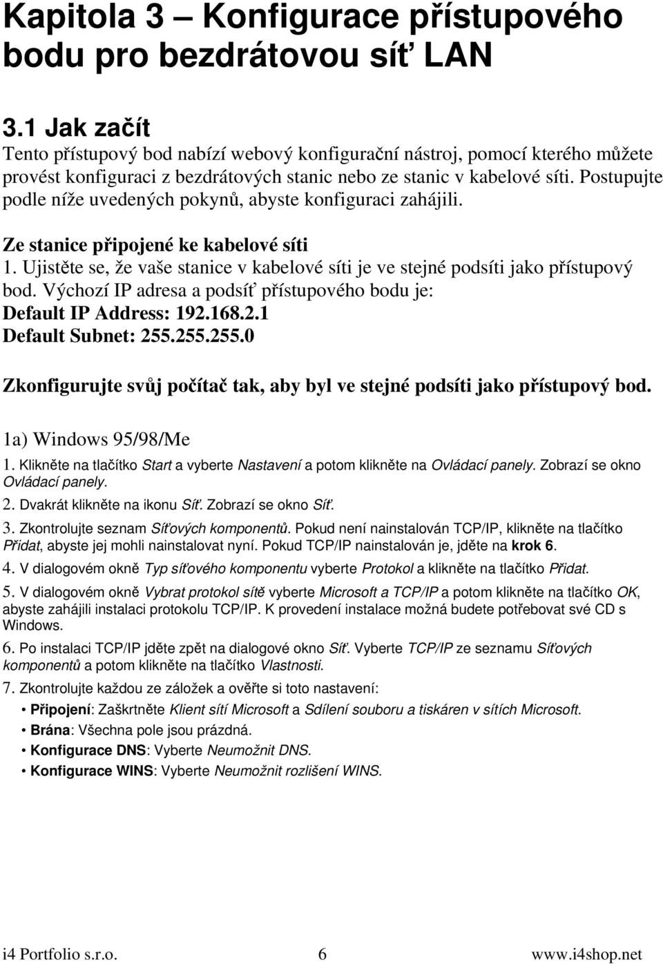 Postupujte podle níže uvedených pokynů, abyste konfiguraci zahájili. Ze stanice připojené ke kabelové síti 1. Ujistěte se, že vaše stanice v kabelové síti je ve stejné podsíti jako přístupový bod.