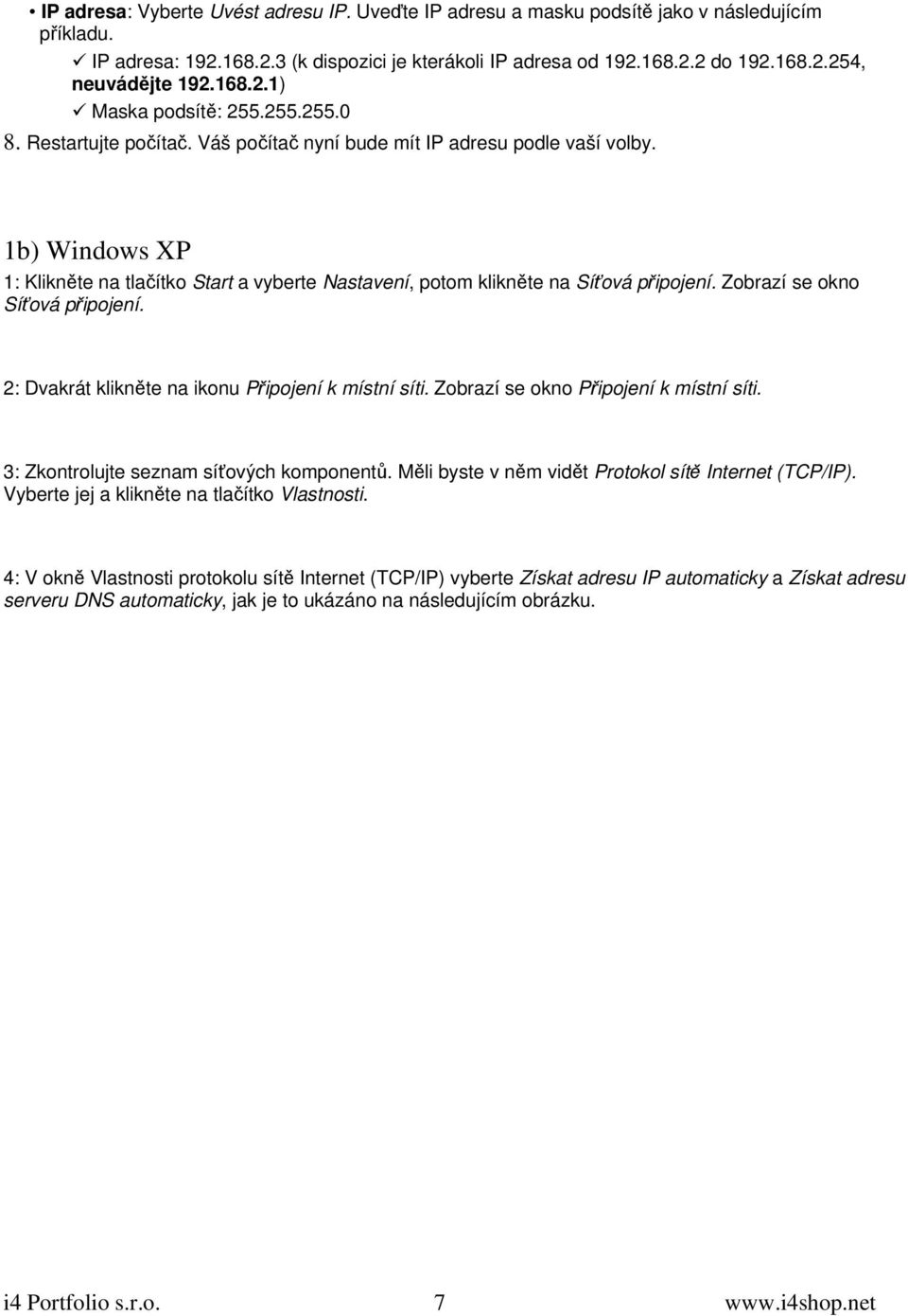 1b) Windows XP 1: Klikněte na tlačítko Start a vyberte Nastavení, potom klikněte na Síťová připojení. Zobrazí se okno Síťová připojení. 2: Dvakrát klikněte na ikonu Připojení k místní síti.