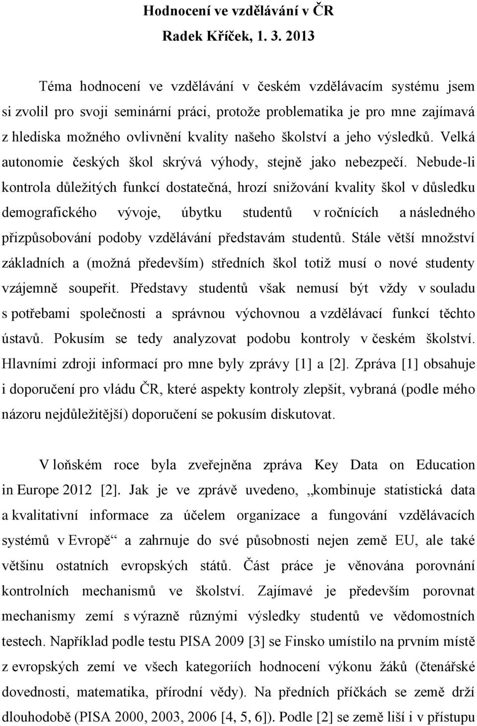 a jeho výsledků. Velká autonomie českých škol skrývá výhody, stejně jako nebezpečí.