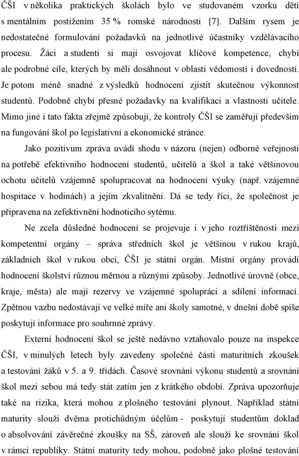 Žáci a studenti si mají osvojovat klíčové kompetence, chybí ale podrobné cíle, kterých by měli dosáhnout v oblasti vědomostí i dovedností.