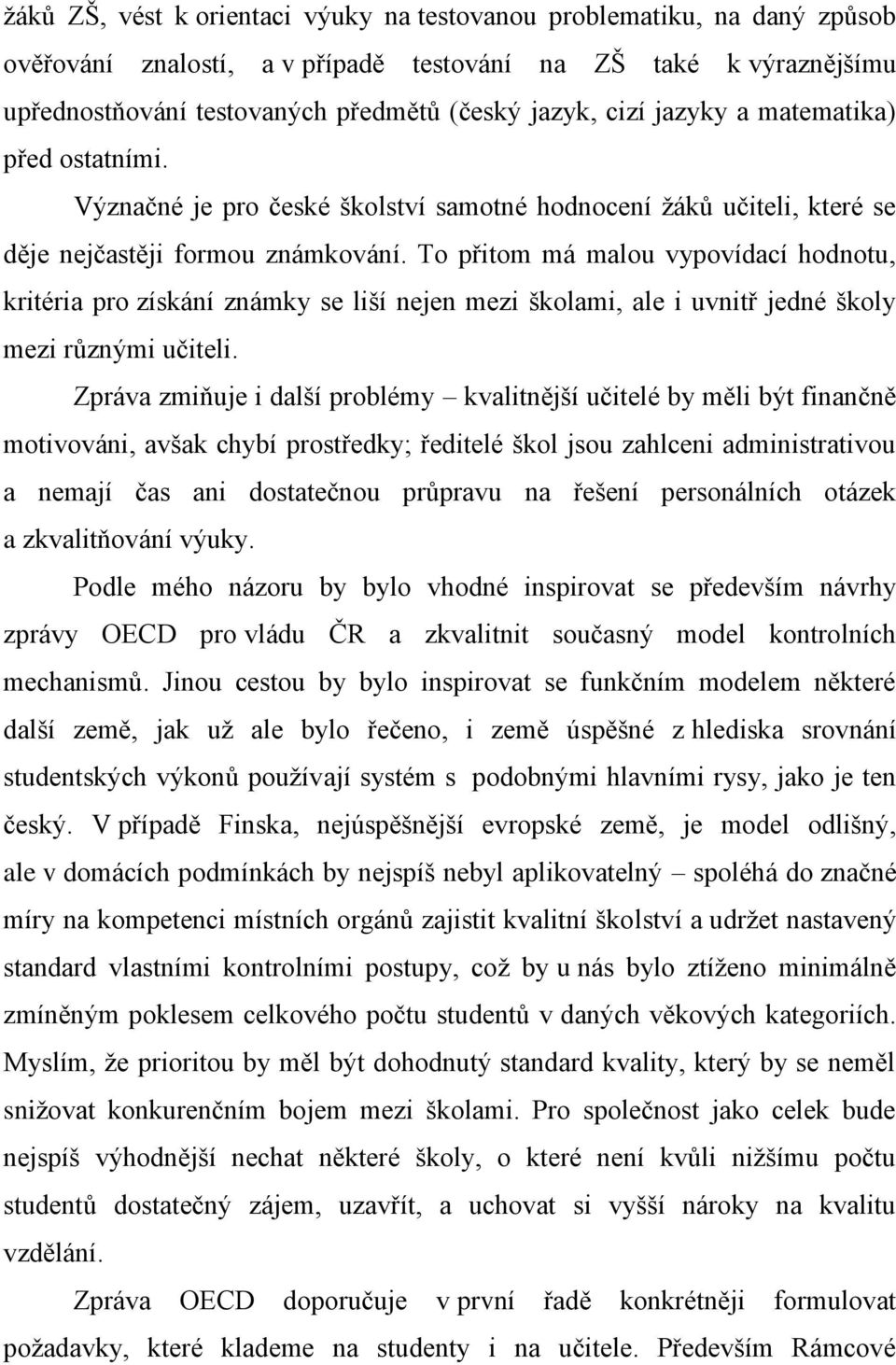 To přitom má malou vypovídací hodnotu, kritéria pro získání známky se liší nejen mezi školami, ale i uvnitř jedné školy mezi různými učiteli.