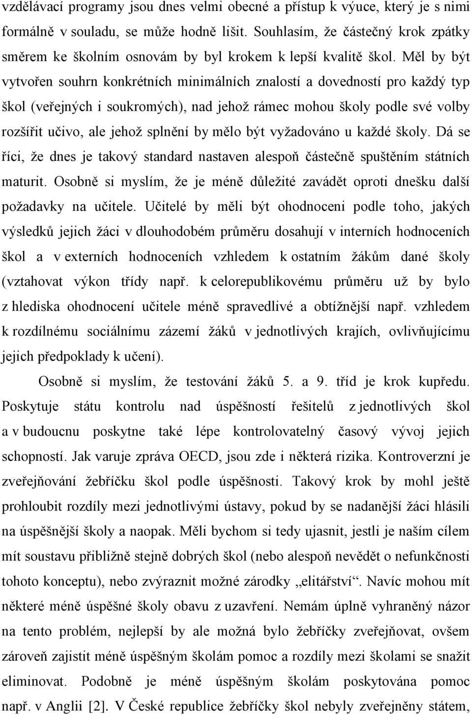 Měl by být vytvořen souhrn konkrétních minimálních znalostí a dovedností pro každý typ škol (veřejných i soukromých), nad jehož rámec mohou školy podle své volby rozšířit učivo, ale jehož splnění by