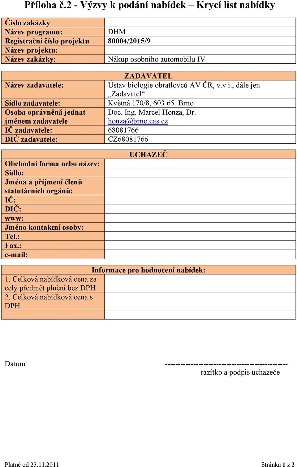 zadavatele: Ústav biologie obratlovců AV ČR, v.v.i., dále jen Zadavatel Sídlo zadavatele: Květná 170/8, 603 65 Brno Osoba oprávněná jednat jménem zadavatele Doc. Ing. Marcel Honza, Dr. honza@brno.cas.