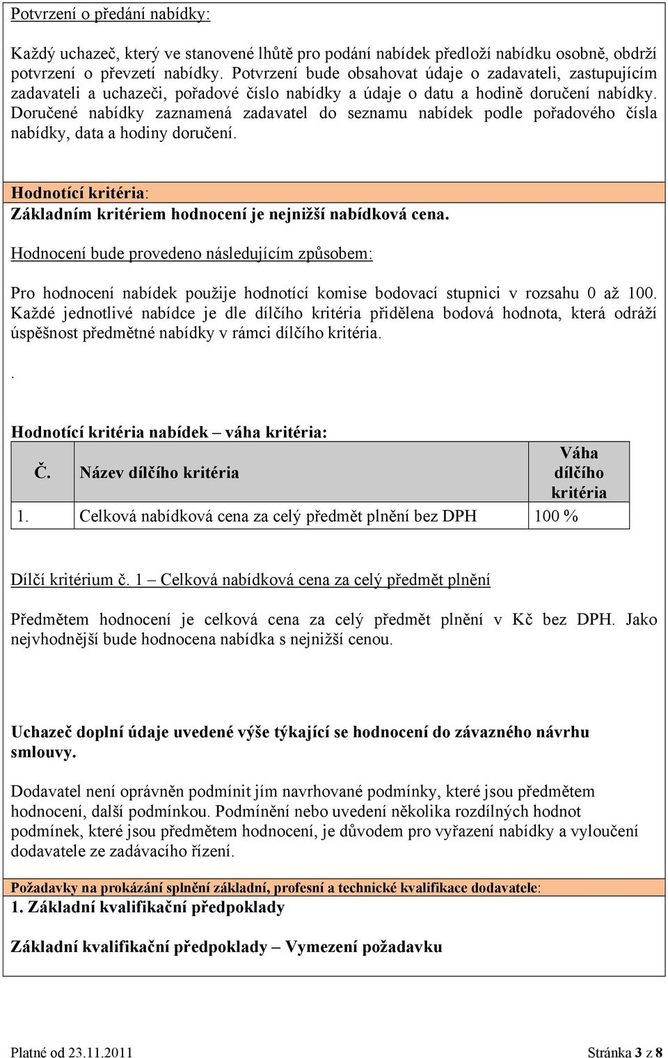 Doručené nabídky zaznamená zadavatel do seznamu nabídek podle pořadového čísla nabídky, data a hodiny doručení. Hodnotící kritéria: Základním kritériem hodnocení je nejnižší nabídková cena.