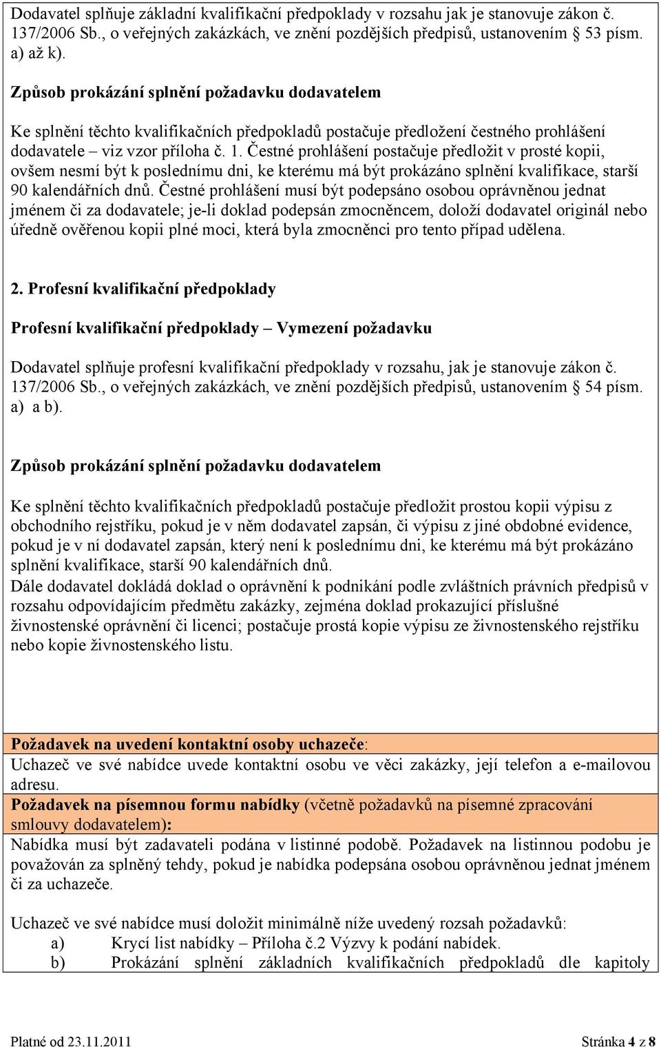 Čestné prohlášení postačuje předložit v prosté kopii, ovšem nesmí být k poslednímu dni, ke kterému má být prokázáno splnění kvalifikace, starší 90 kalendářních dnů.