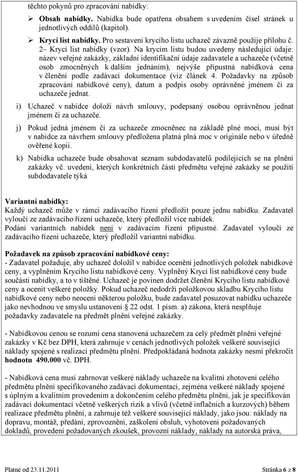 Na krycím listu budou uvedeny následující údaje: název veřejné zakázky, základní identifikační údaje zadavatele a uchazeče (včetně osob zmocněných k dalším jednáním), nejvýše přípustná nabídková cena