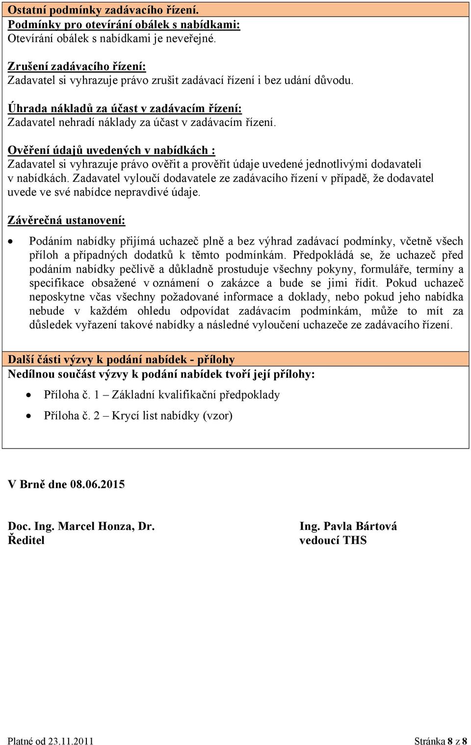 Ověření údajů uvedených v nabídkách : Zadavatel si vyhrazuje právo ověřit a prověřit údaje uvedené jednotlivými dodavateli v nabídkách.